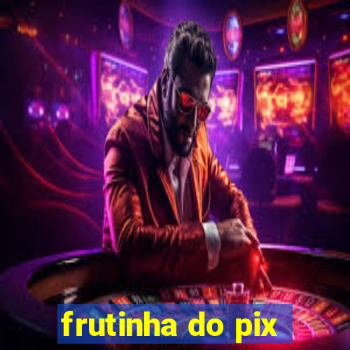 frutinha do pix